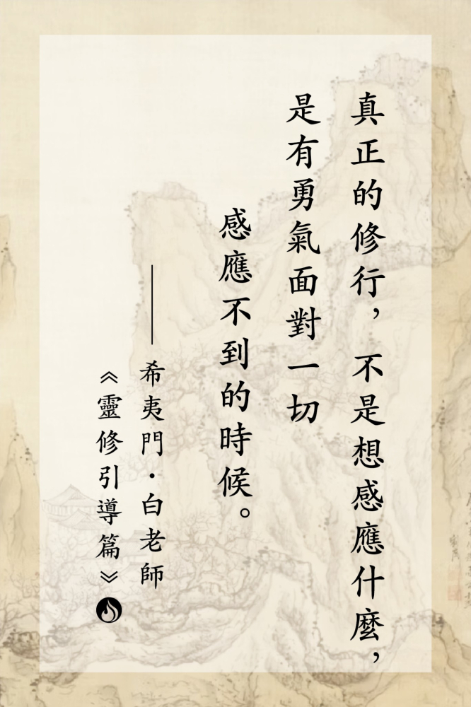 11真正的修行，不是想感應什麼，是有勇氣面對一切感應不到的時候。